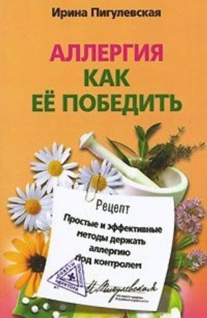 Аллергия. Как ее победить. Простые и эффективные методы держать аллергию под контролем