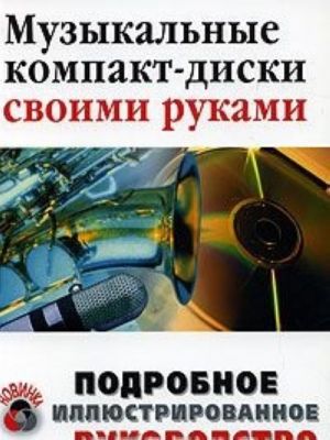 Музыкальные компакт-диски своими руками. Подробное иллюстрированное руководство