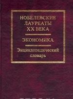 Nobelevskie laureaty XX veka. Ekonomika. Entsiklopedicheskij slovar