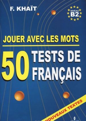 Jouer avec les mots: 50 tests de francais: Niveau B2 / Jazykovye testy. 50 testov po frantsuzskomu jazyku. Vypusk 2. Uroven B2. Uchebnoe posobie