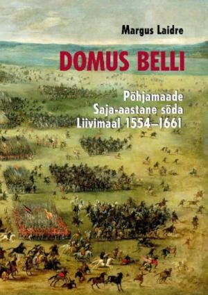 DOMUS BELLI. POHJAMAADE SAJA-AASTANE SODA LIIVIMAAL 1554-1661