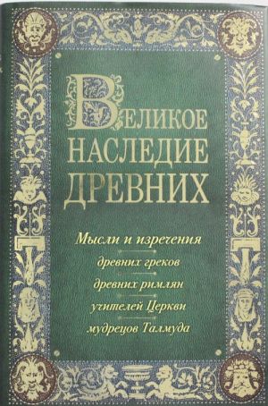 Великое наследие древних: мысли и изречения древних греков, древних римлян, учителей Церкви, мудрецов Талмуда