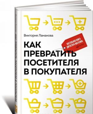 Как превратить посетителя в покупателя. Настольная книга директора магазина