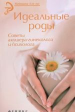 Идеальные роды. Советы акушера-гинеколога и психолога