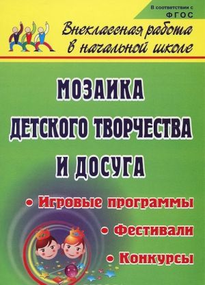 Мозаика детского творчества и досуга. Фестивали, игровые программы и конкурсы для младших школьников