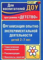 Организация опытно-экспериментальной деятельности детей 2-7 лет. Тематическое планирование, рекомендации, конспекты занятий