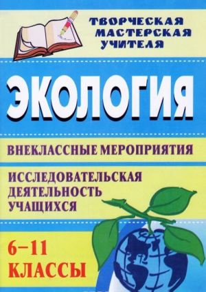 Экология. 6-11 классы. Внеклассные мероприятия, исследовательская деятельность учащихся