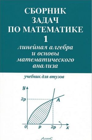 Sbornik zadach po matematike dlja vtuzov. V 4 chastjakh. Chast 1. Linejnaja algebra i osnovy matematicheskogo analiza