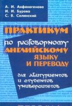 Praktikum po razgovornomu anglijskomu jazyku i perevodu dlja abiturientov i studentov universitetov. Uchebnoe posobie