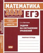 EGE 2016. Matematika. Zadachi na sostavlenie uravnenij. Zadacha 11( profilnyj uroven). Rabochaja tetrad