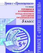 Gotovimsja k sochineniju. 5 klass. Tetrad-praktikum dlja razvitija pismennoj rechi