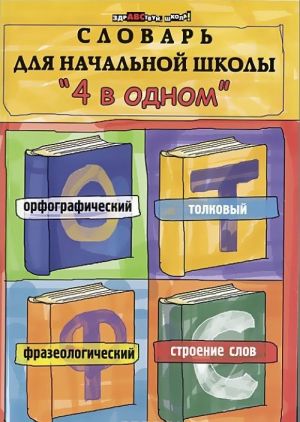 Slovar dlja nachalnoj shkoly "4 v odnom". Orfograficheskij, tolkovyj, frazeologicheskij, stroenie slov