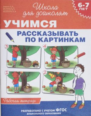 Uchimsja rasskazyvat po kartinkam. Rabochaja tetrad. 6-7 let