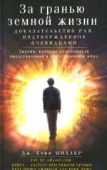 За гранью земной жизни. Доказательство Рая, подтвержденное очевидцами