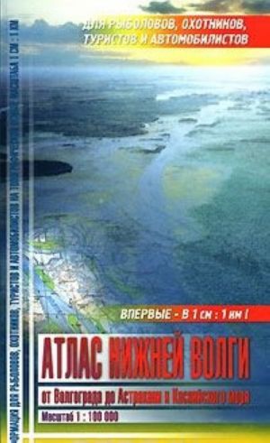 Атлас Нижней Волги. От Волгограда до Астрахани и Каспийского моря