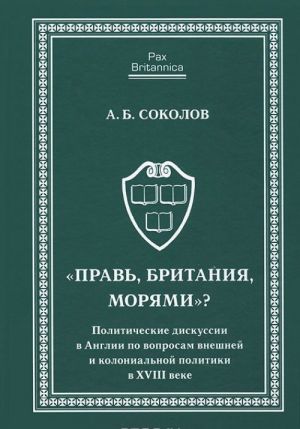 "Prav, Britanija, morjami"? Politicheskaja diskussija v Anglii po voprosam vneshnej i kolonialnoj politiki v XVIII veke