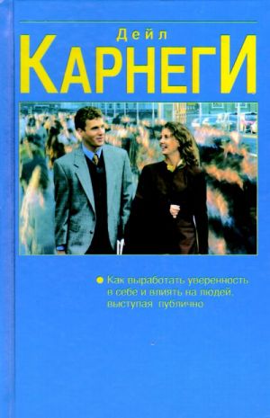 Как выработать уверенность в себе и влиять на людей, выступая публично. Как завоевывать друзей и оказывать влияние на людей. Как перестать беспокоиться и начать жить
