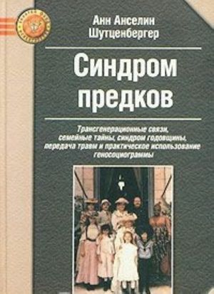 Sindrom predkov. Transgeneratsionnye svjazi, semejnye tajny, sindrom godovschiny, peredacha travm i prakticheskoe ispolzovanie genosotsiogrammy