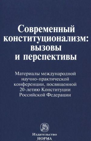 Sovremennyj konstitutsionalizm. Vyzovy i perspektivy. Materialy mezhdunarodnoj nauchno-prakticheskoj konferentsii, posvjaschennoj 20-letiju Konstitutsii Rossijskoj Federatsii