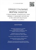 Protsessualnye formy zaschity subektivnykh grazhdanskikh prav, svobod i zakonnykh interesov v Rossijskoj Federatsii (sudebnye i nesudebnye)