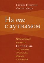 На ты с аутизмом. Использование методики Foortime для развития отношений, общения и мышления