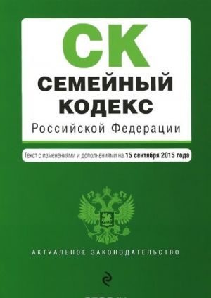 Семейный кодекс Российской Федерации. Текст с изменениями и дополнениями на 15 сентября 2015 года