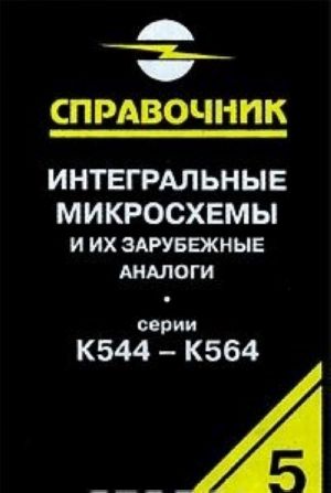 Integralnye mikroskhemy i ikh zarubezhnye analogi. Serii K544-K564. Spravochnik-katalog. Tom 5