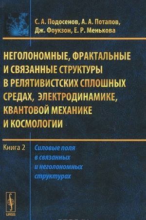 Negolonomnye, fraktalnye i svjazannye struktury v reljativistskikh sploshnykh sredakh, elektrodinamike, kvantovoj mekhanike i kosmologii. Kniga 2. Silovye polja v svjazannykh i negolonomnykh strukturakh