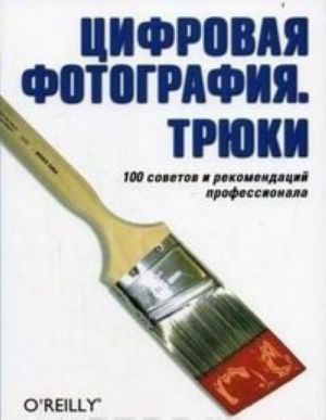 Tsifrovaja fotografija. Trjuki. 100 sovetov i rekomendatsij professionala