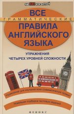 Все грамматические правила английского языка. Упражнения четырех уровней сложности