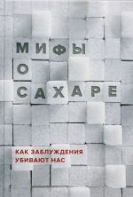 Мифы о сахаре. Как заблуждения убивают нас