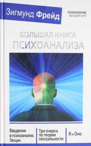 БОЛЬШАЯ КНИГА ПСИХОАНАЛИЗА. Введение в психоанализ. Три очерка по теории. сексуальности. Я и Оно