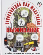 Энциклопедия для мальчиков. Выживание в любых ситуациях, на природе и в городе