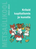 KRIISID KAPITALISMIS JA KUNSTIS. METSAÜLIKOOL EESTIS 2013-2014