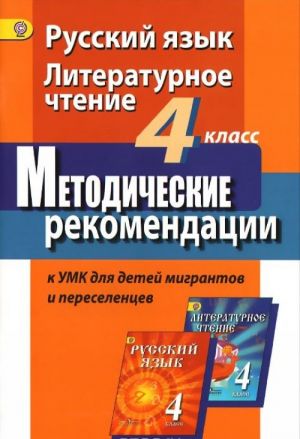 Russkij jazyk. Literaturnoe chtenie. 4 klass. Metodicheskie rekomendatsii k UMK dlja detej migrantov i pereselentsev