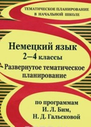 Nemetskij jazyk. 2-4 klassy. Razvernutoe tematicheskoe planirovanie po programmam I. L. Bim, N. D. Galskovoj