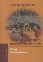 Teorija i istorija iskusstvoznanija. XX vek. Postmodernizm. Uchebnoe posobie dlja vuzov