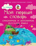 Мой первый словарь синонимов и антонимов русского языка. 1-4 классы