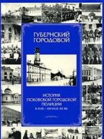 Gubernskij gorodovoj. Istorija Pskovskoj gorodskoj politsii v XVIII - nachale XX vv.