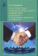 Masterstvo upravlencheskogo obschenija. Rukovoditel v povsednevnykh kontaktakh i konfliktakh