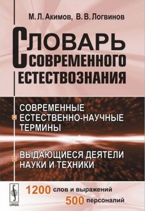 Slovar sovremennogo estestvoznanija. Sovremennye estestvenno-nauchnye terminy. Vydajuschiesja dejateli nauki i tekhniki