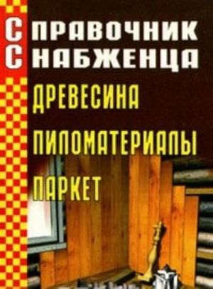 Справочник снабженца. Выпуск 55. Древесина, пиломатериалы, паркет