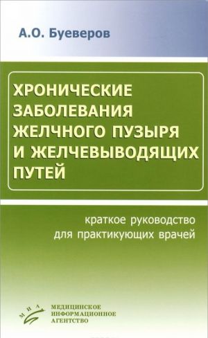Khronicheskie zabolevanija zhelchnogo puzyrja i zhelchevyvodjaschikh putej. Kratkoe rukovodstvo dlja praktikujuschikh vrachej