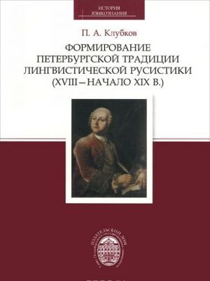 Formirovanie peterburgskoj traditsii lingvisticheskoj rusistiki XVIII - nachalo XIX v.