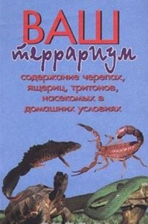 Vash terrarium. Soderzhanie cherepakh, jascherits, tritonov, nasekomykh v domashnikh uslovijakh