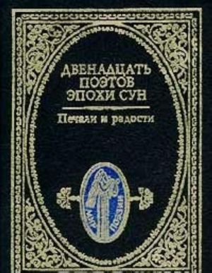 Печали и радости. Двенадцать поэтов эпохи Сун