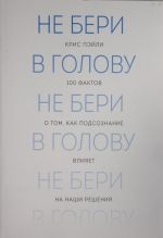 Не бери в голову. 100 фактов о том, как подсознание влияет на наши решения