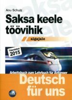 SAKSA KEELE TÖÖVIHIK ALGAJALE. DEUTSCH FÜR UNS. ARBEITSBUCH ZUM LEHRBUCH FÜR ANFÄNGER