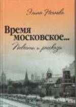 Vremja Moskovskoe...: Povesti I Rasskazy