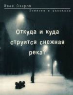 Otkuda I Kuda Struitsja Snezhnaja Reka?: Povesti I Rasskazy
